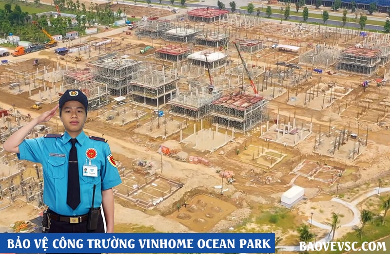 Dự án bảo vệ công trường xây dựng Vinhome Ocean Park